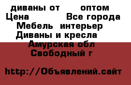 диваны от 2700 оптом › Цена ­ 2 700 - Все города Мебель, интерьер » Диваны и кресла   . Амурская обл.,Свободный г.